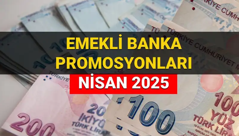 Emekli Banka Promosyonları 2025 Nisan'da Ne Kadar Olacak?