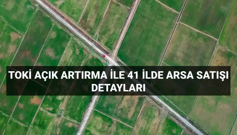 TOKİ'den Yapı Yapacaklara Fırsat: 306 Arsa Açık Artırmada Satışta!